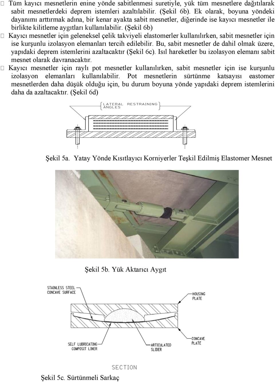 (Şekil 6b) Kayıcı mesnetler için geleneksel çelik takviyeli elastomerler kullanılırken, sabit mesnetler için ise kurşunlu izolasyon elemanları tercih edilebilir.