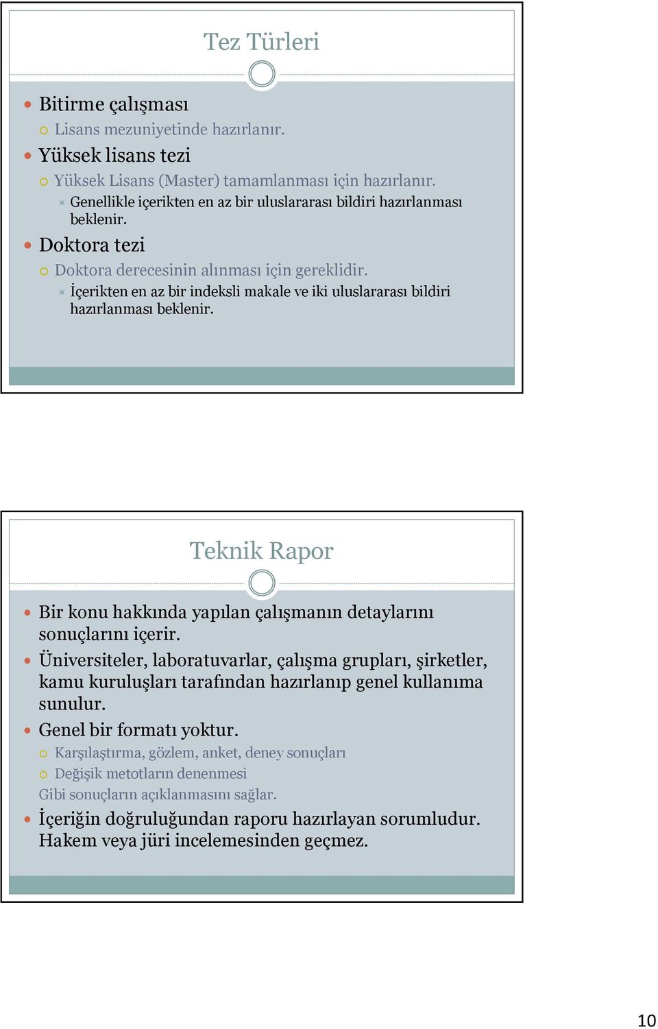 İçerikten en az bir indeksli makale ve iki uluslararası bildiri hazırlanması beklenir. Teknik Rapor Bir konu hakkında yapılan çalışmanın detaylarını sonuçlarını içerir.