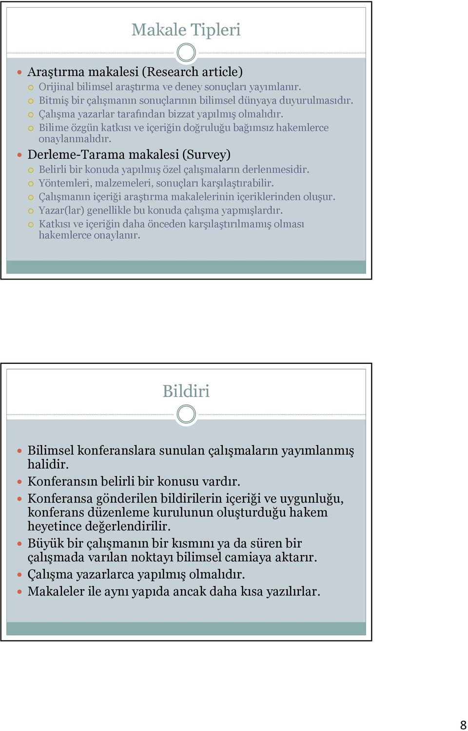 Derleme-Tarama makalesi (Survey) Belirli bir konuda yapılmış özel çalışmaların derlenmesidir. Yöntemleri, malzemeleri, sonuçları karşılaştırabilir.