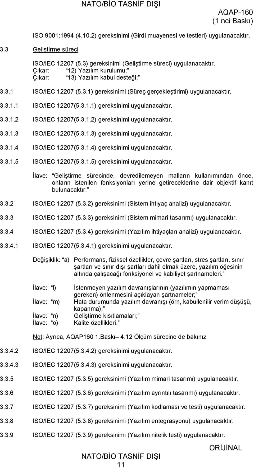 3.3.1.2 ISO/IEC 12207(5.3.1.2) gereksinimi uygulanacaktır. 3.3.1.3 ISO/IEC 12207(5.3.1.3) gereksinimi uygulanacaktır. 3.3.1.4 ISO/IEC 12207(5.3.1.4) gereksinimi uygulanacaktır. 3.3.1.5 ISO/IEC 12207(5.