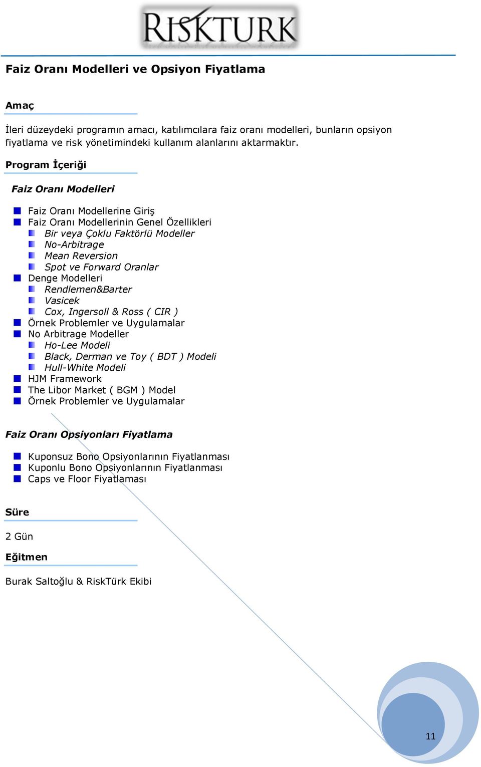 Rendlemen&Barter Vasicek Cox, Ingersoll & Ross ( CIR ) Örnek Problemler ve Uygulamalar No Arbitrage Modeller Ho-Lee Modeli Black, Derman ve Toy ( BDT ) Modeli Hull-White Modeli HJM Framework The