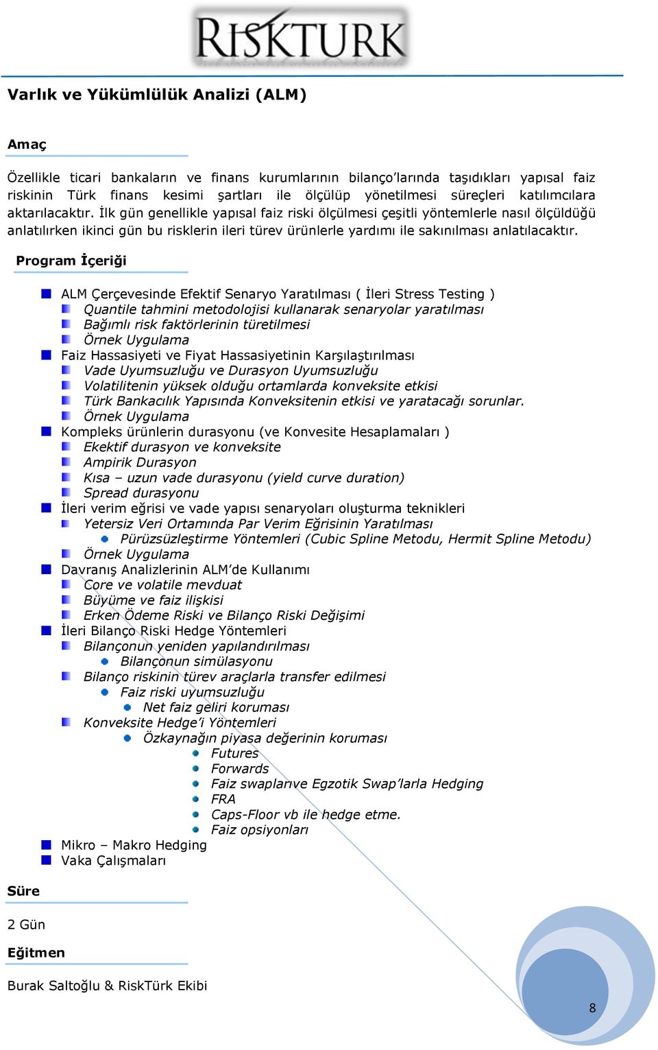 İlk gün genellikle yapısal faiz riski ölçülmesi çeşitli yöntemlerle nasıl ölçüldüğü anlatılırken ikinci gün bu risklerin ileri türev ürünlerle yardımı ile sakınılması anlatılacaktır.