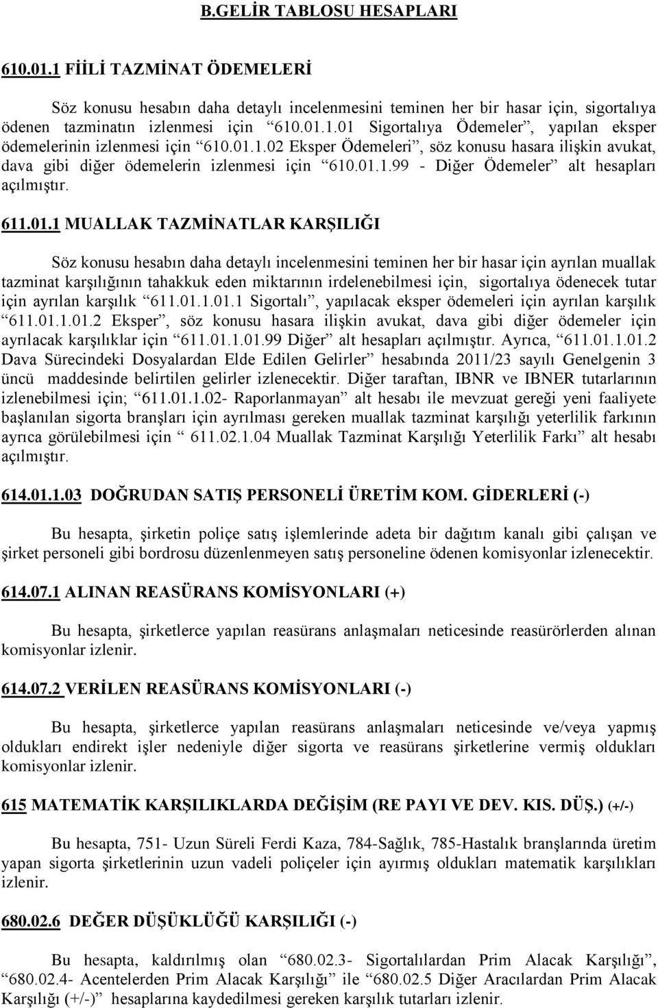 konusu hesabın daha detaylı incelenmesini teminen her bir hasar için ayrılan muallak tazminat karşılığının tahakkuk eden miktarının irdelenebilmesi için, sigortalıya ödenecek tutar için ayrılan