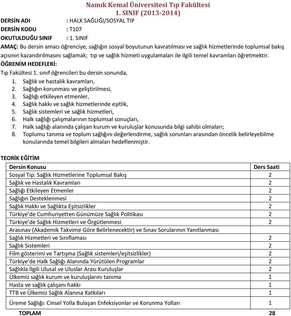 temel kavramları öğretmektir. ÖĞRENİM HEDEFLERİ: Tıp Fakültesi 1. sınıf öğrencileri bu dersin sonunda, 1. Sağlık ve hastalık kavramları, 2. Sağlığın korunması ve geliştirilmesi, 3.