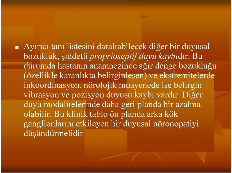 inkoordinasyon, nörolojik muayenede ise belirgin vibrasyon ve pozisyon duyusu kaybı vardır.