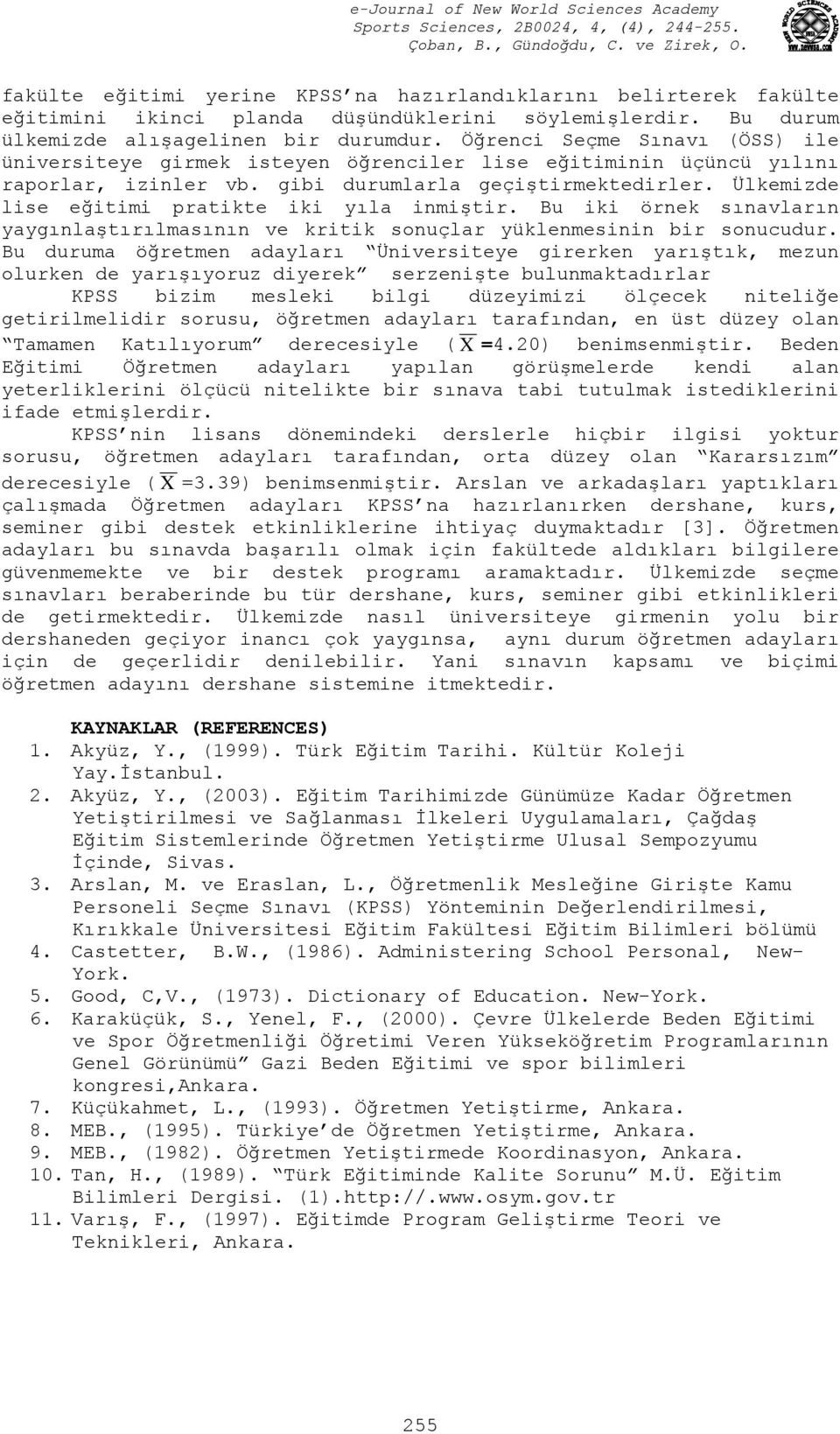 Ülkemizde lise eğitimi pratikte iki yıla inmiştir. Bu iki örnek sınavların yaygınlaştırılmasının ve kritik sonuçlar yüklenmesinin bir sonucudur.