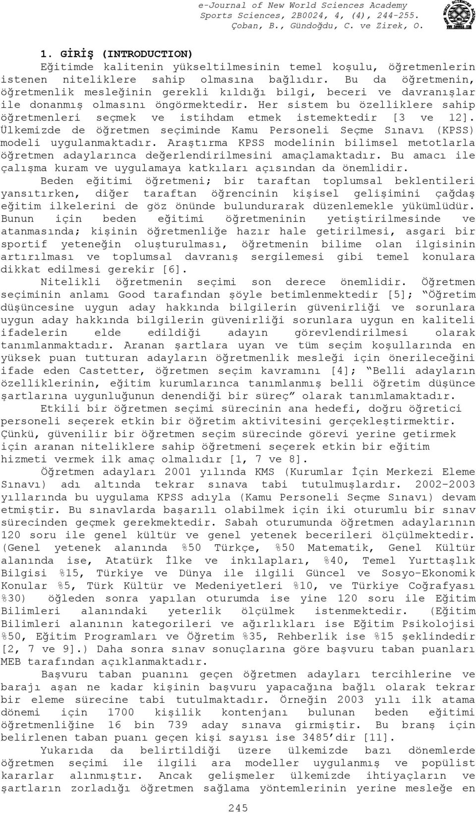 Her sistem bu özelliklere sahip öğretmenleri seçmek ve istihdam etmek istemektedir [3 ve 12]. Ülkemizde de öğretmen seçiminde Kamu Personeli Seçme Sınavı (KPSS) modeli uygulanmaktadır.