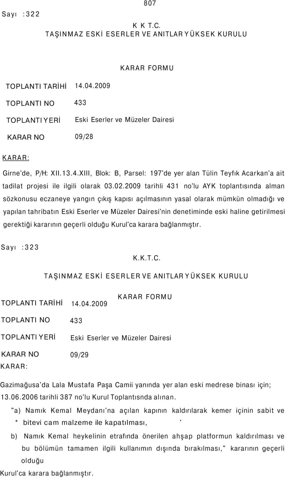 eski haline getirilmesi gerektiği kararının geçerli olduğu Kurul'ca karara bağlanmıştır. Sayı :323 TOPLANTI TARİHİ TOPLANTI NO 14.04.
