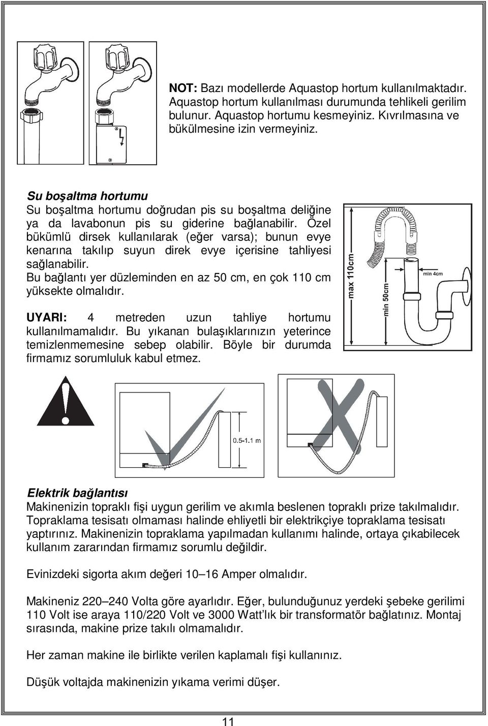 Özel bükümlü dirsek kullanılarak (eğer varsa); bunun evye kenarına takılıp suyun direk evye içerisine tahliyesi sağlanabilir. Bu bağlantı yer düzleminden en az 50 cm, en çok 110 cm yüksekte olmalıdır.