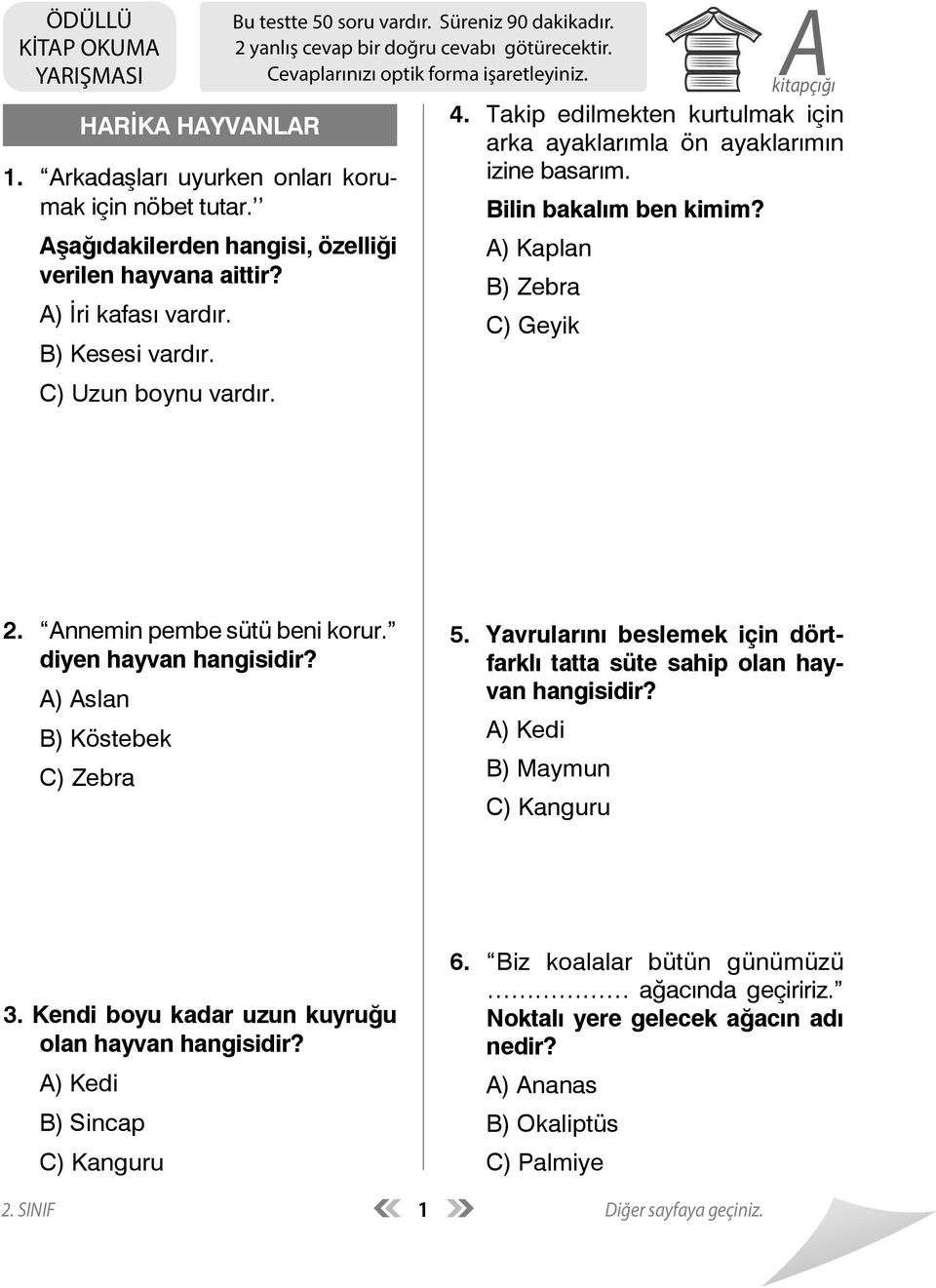 Takip edilmekten kurtulmak için arka ayaklarımla ön ayaklarımın izine basarım. Bilin bakalım ben kimim? A) Kaplan B) Zebra C) Geyik 2. Annemin pembe sütü beni korur.