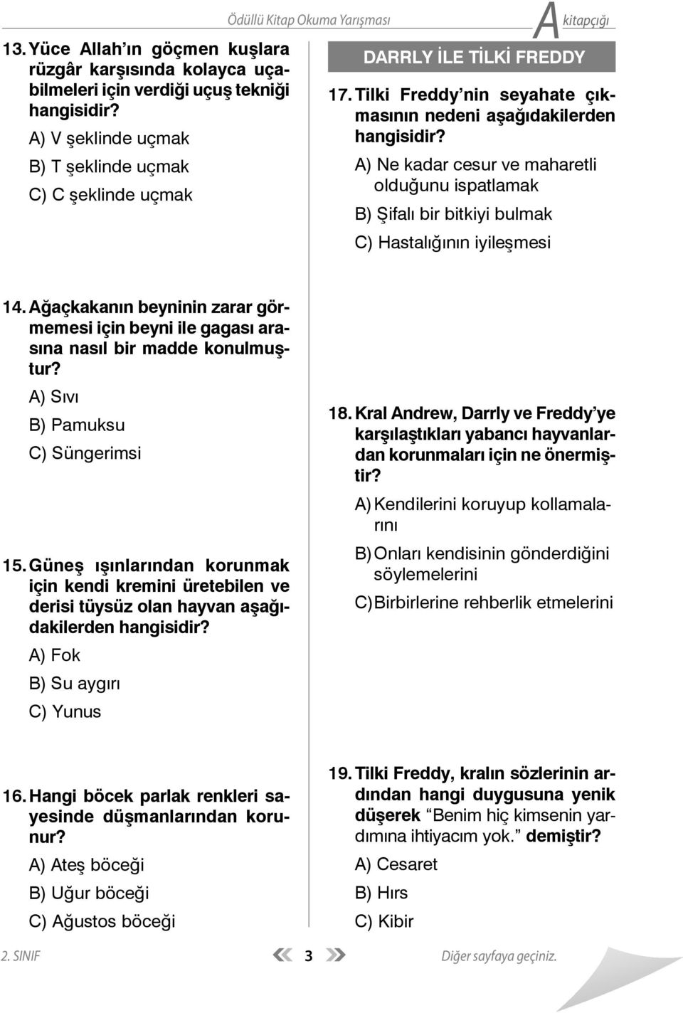 Ağaçkakanın beyninin zarar görmemesi için beyni ile gagası arasına nasıl bir madde konulmuştur? A) Sıvı B) Pamuksu C) Süngerimsi 15.