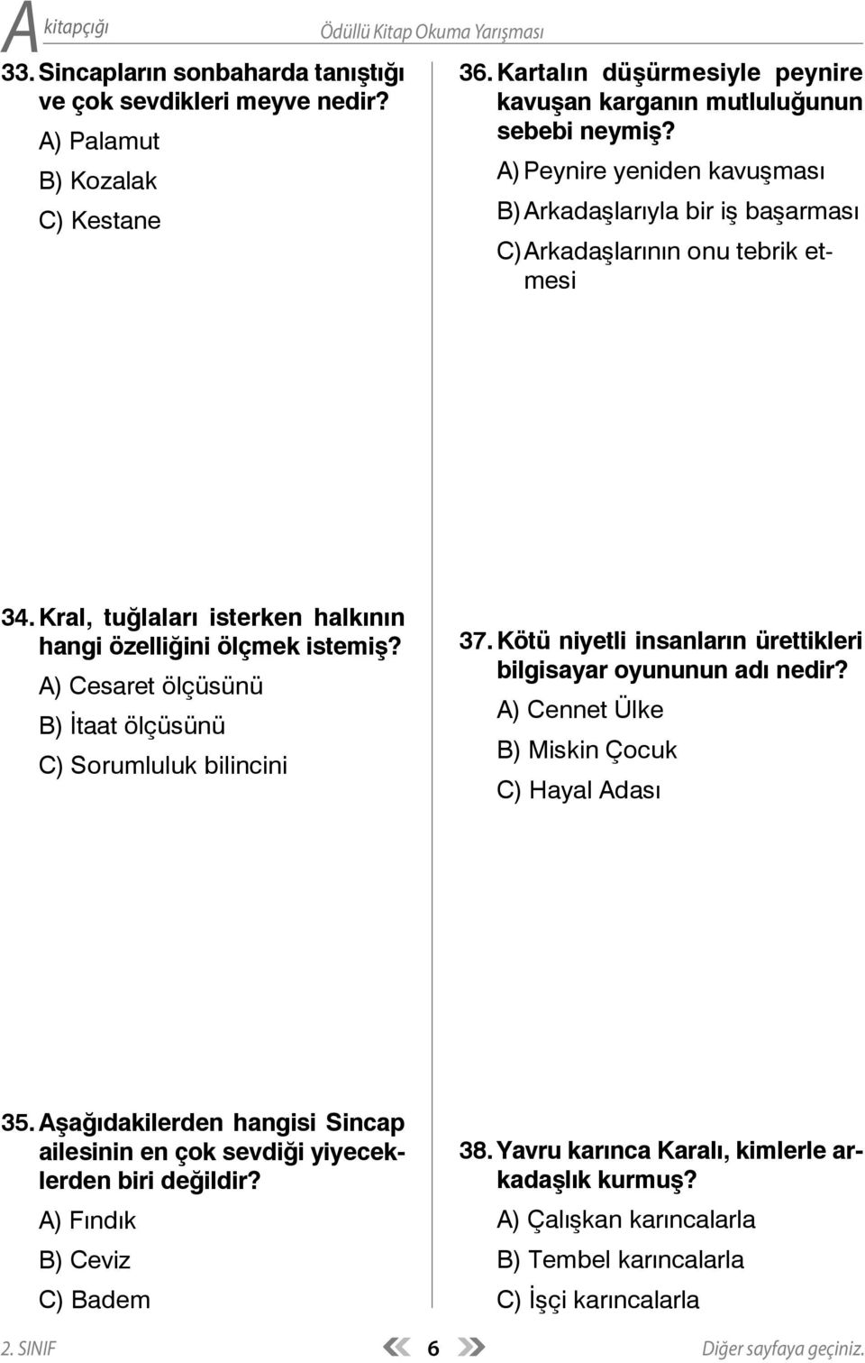 A) Cesaret ölçüsünü B) İtaat ölçüsünü C) Sorumluluk bilincini 37. Kötü niyetli insanların ürettikleri bilgisayar oyununun adı nedir? A) Cennet Ülke B) Miskin Çocuk C) Hayal Adası 35.