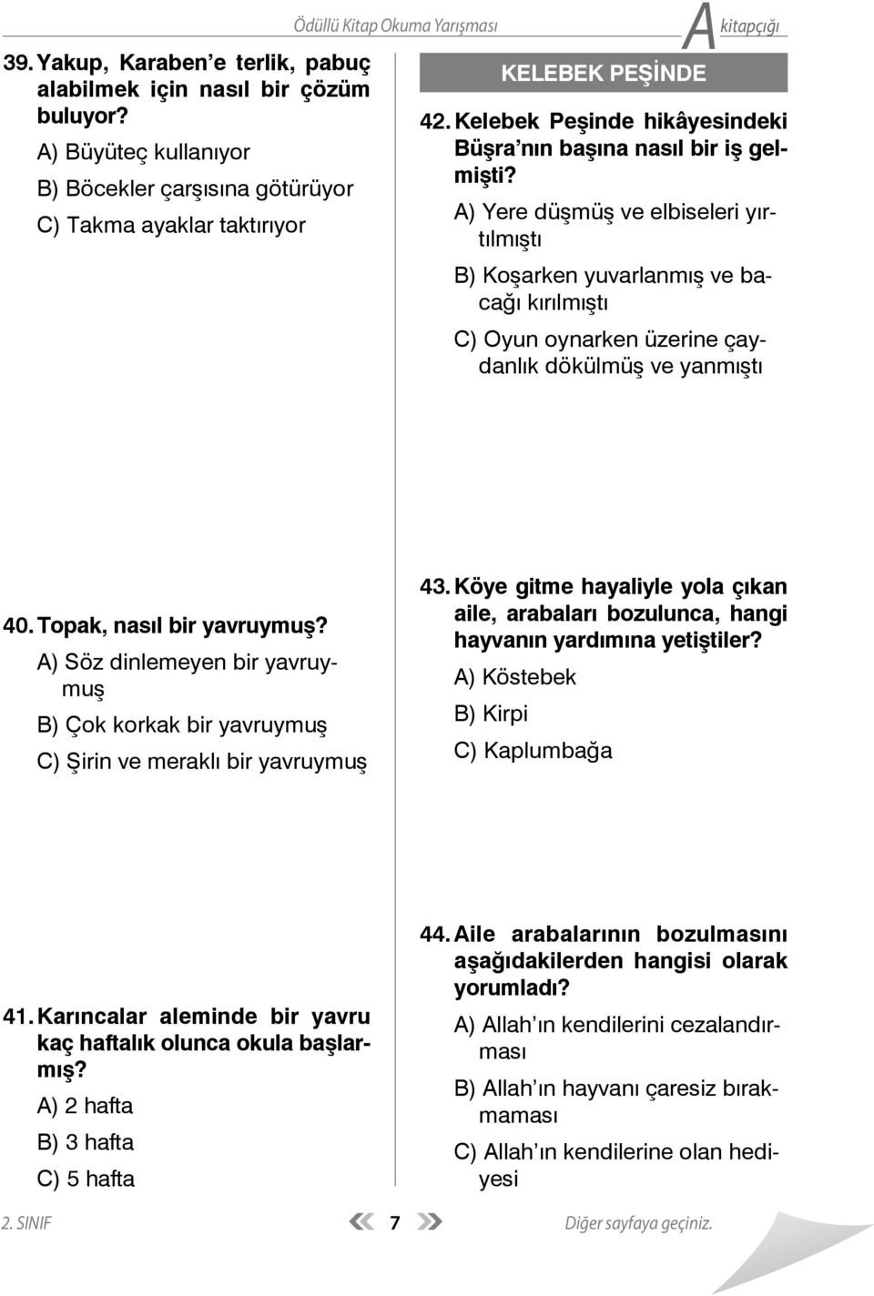 A) Yere düşmüş ve elbiseleri yırtılmıştı B) Koşarken yuvarlanmış ve bacağı kırılmıştı C) Oyun oynarken üzerine çaydanlık dökülmüş ve yanmıştı 40. Topak, nasıl bir yavruymuş?