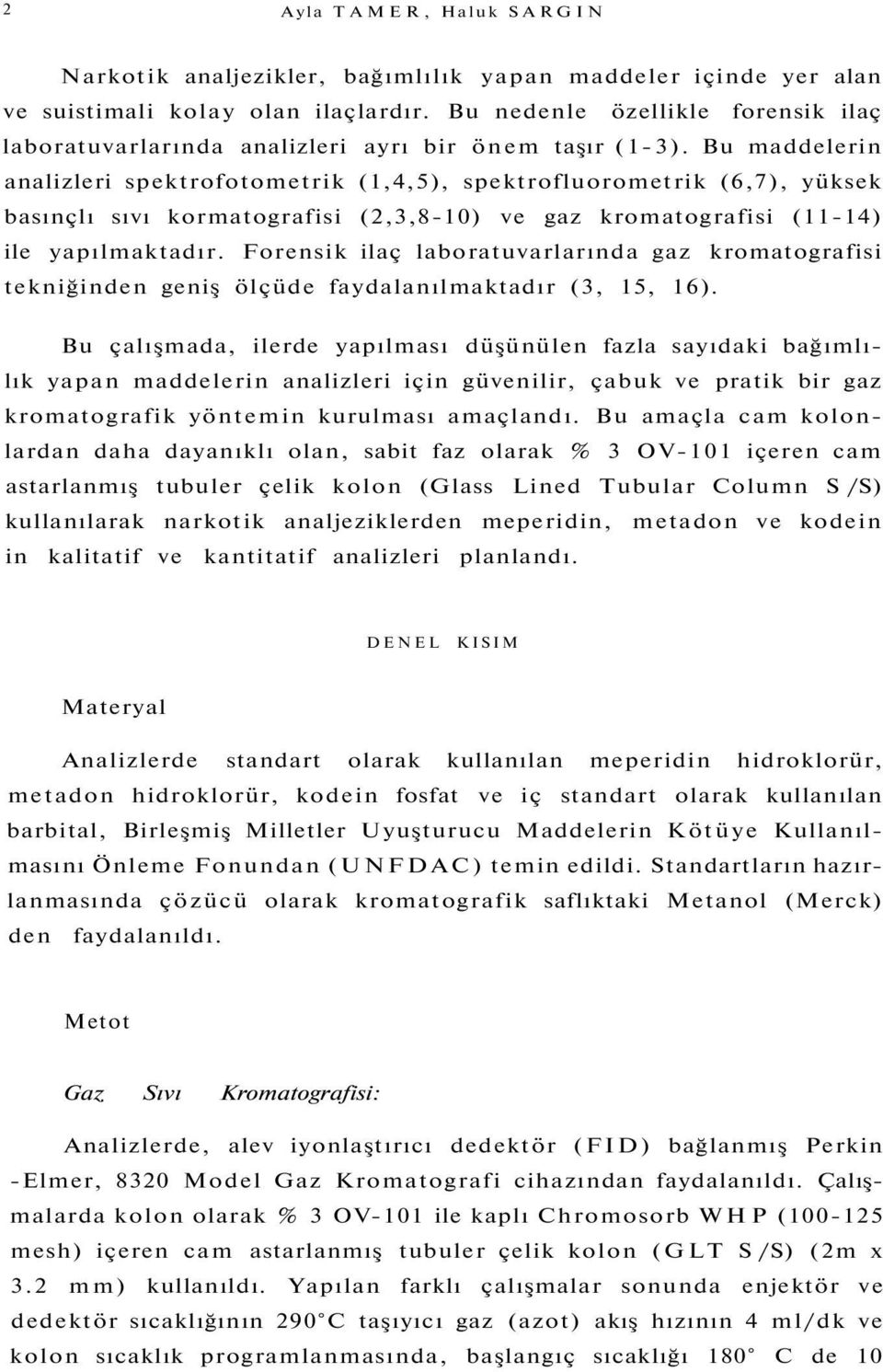 Bu maddelerin analizleri spektrofotometrik (1,4,5), spektrofluorometrik (6,7), yüksek basınçlı sıvı kormatografisi (2,3,8-10) ve gaz kromatografisi (11-14) ile yapılmaktadır.