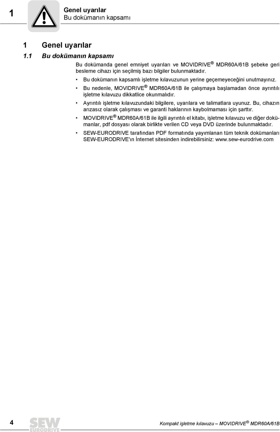 Bu dokümanın kapsamlı işletme kılavuzunun yerine geçemeyeceğini unutmayınız. Bu nedenle, MOVIDRIVE MDR60A/61B ile çalışmaya başlamadan önce ayrıntılı işletme kılavuzu dikkatlice okunmalıdır.