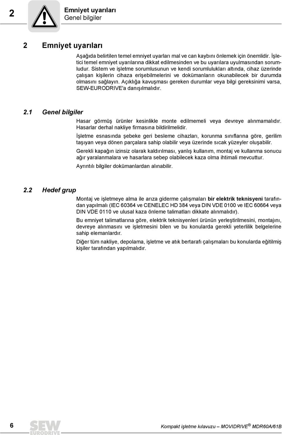 Sistem ve işletme sorumlusunun ve kendi sorumlulukları altında, cihaz üzerinde çalışan kişilerin cihaza erişebilmelerini ve dokümanların okunabilecek bir durumda olmasını sağlayın.