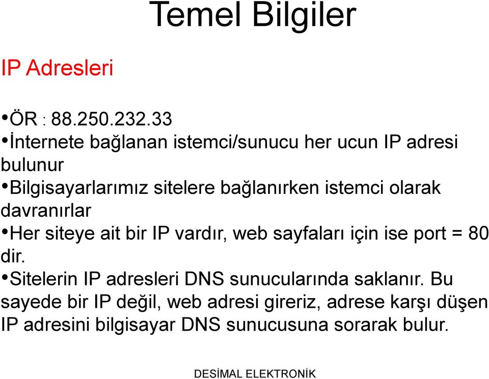 bağlanırken istemci olarak davranırlar Her siteye ait bir IP vardır, web sayfaları için ise port = 80