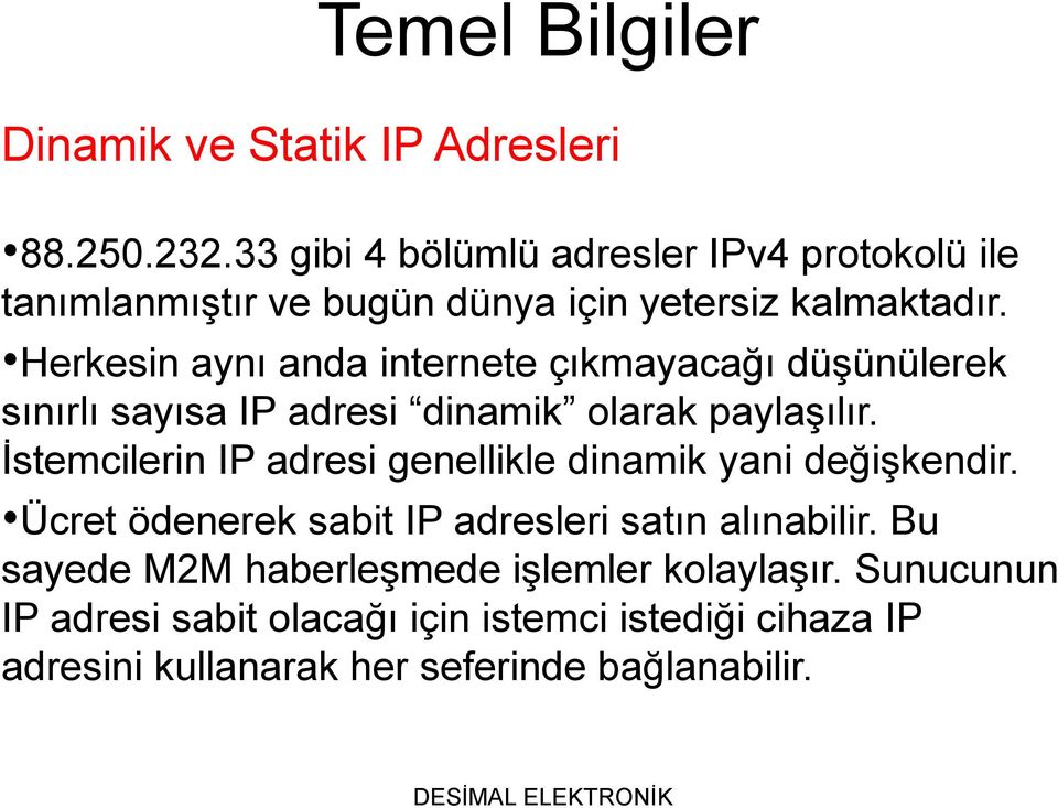 Herkesin aynı anda internete çıkmayacağı düşünülerek sınırlı sayısa IP adresi dinamik olarak paylaşılır.