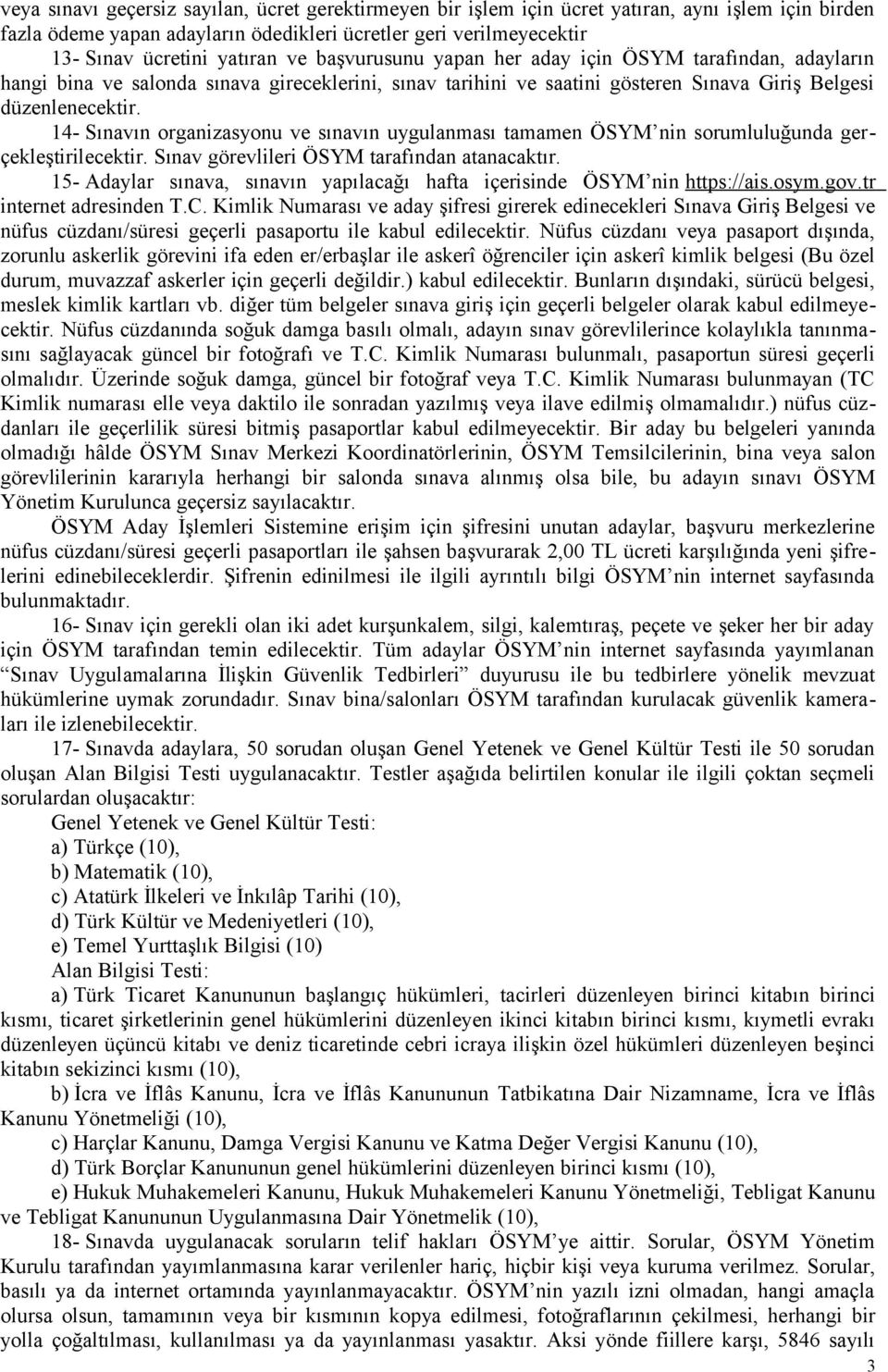 14- Sınavın organizasyonu ve sınavın uygulanması tamamen ÖSYM nin sorumluluğunda gerçekleştirilecektir. Sınav görevlileri ÖSYM tarafından atanacaktır.