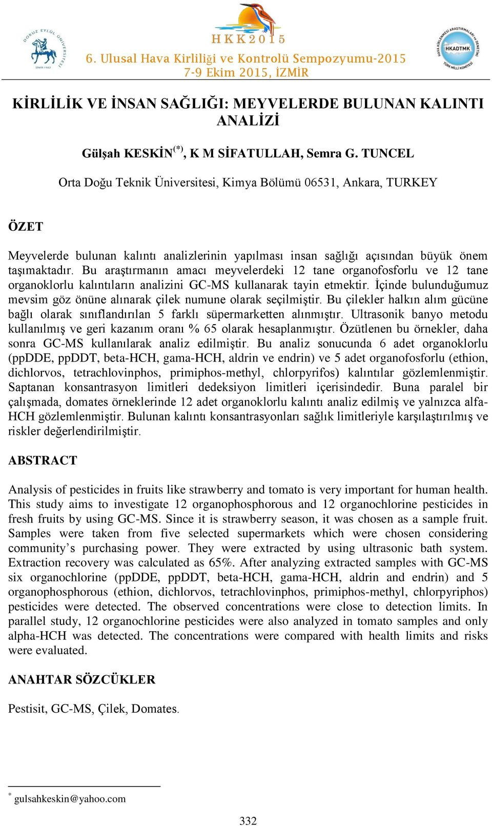 Bu araştırmanın amacı meyvelerdeki 12 tane organofosforlu ve 12 tane organoklorlu kalıntıların analizini GC-MS kullanarak tayin etmektir.