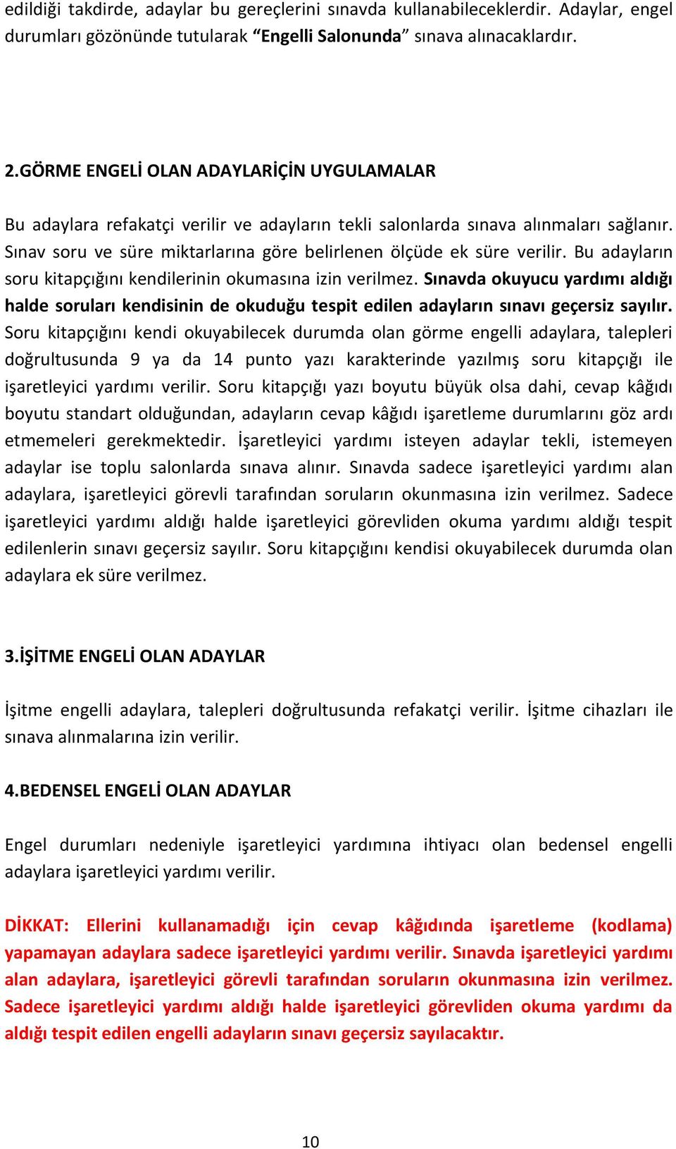 Sınav soru ve süre miktarlarına göre belirlenen ölçüde ek süre verilir. Bu adayların soru kitapçığını kendilerinin okumasına izin verilmez.