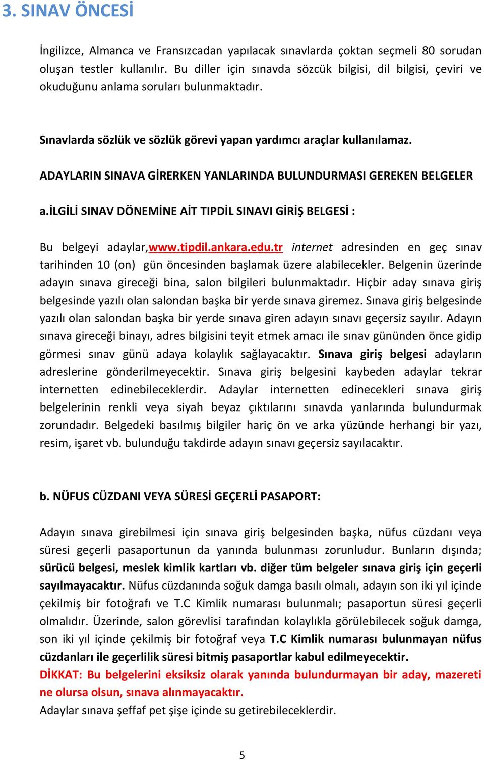 ADAYLARIN SINAVA GİRERKEN YANLARINDA BULUNDURMASI GEREKEN BELGELER a.ilgili SINAV DÖNEMİNE AİT TIPDİL SINAVI GİRİŞ BELGESİ : Bu belgeyi adaylar,www.tipdil.ankara.edu.