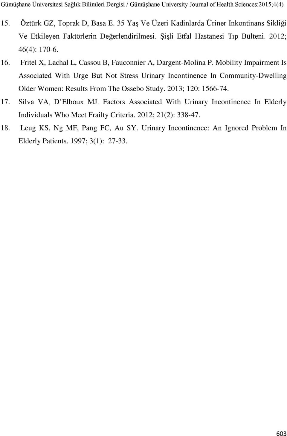 Mobility Impairment Is Associated With Urge But Not Stress Urinary Incontinence In Community-Dwelling Older Women: Results From The Ossebo Study. 2013; 120: 1566-74. 17.