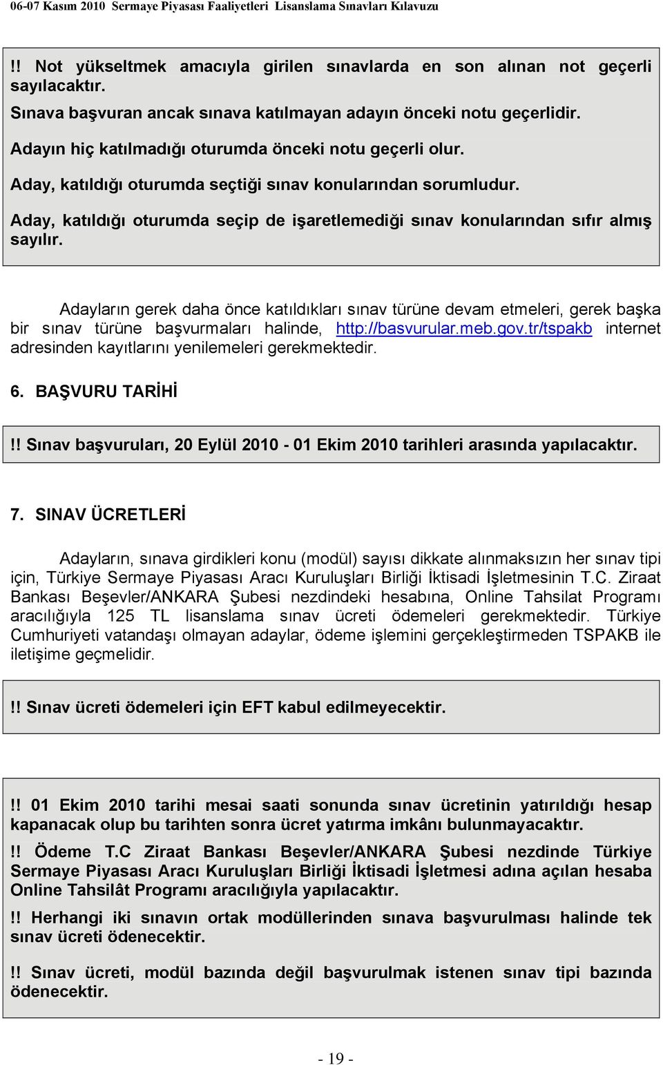 Aday, katıldığı oturumda seçip de işaretlemediği sınav konularından sıfır almış sayılır.