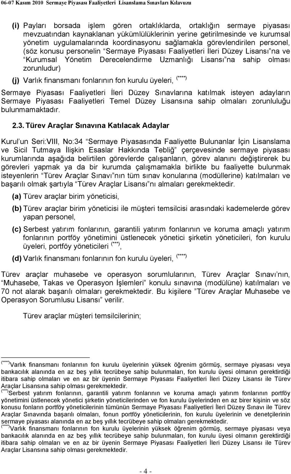 Varlık finansmanı fonlarının fon kurulu üyeleri, (****) Sermaye Piyasası Faaliyetleri İleri Düzey Sınavlarına katılmak isteyen adayların Sermaye Piyasası Faaliyetleri Temel Düzey Lisansına sahip