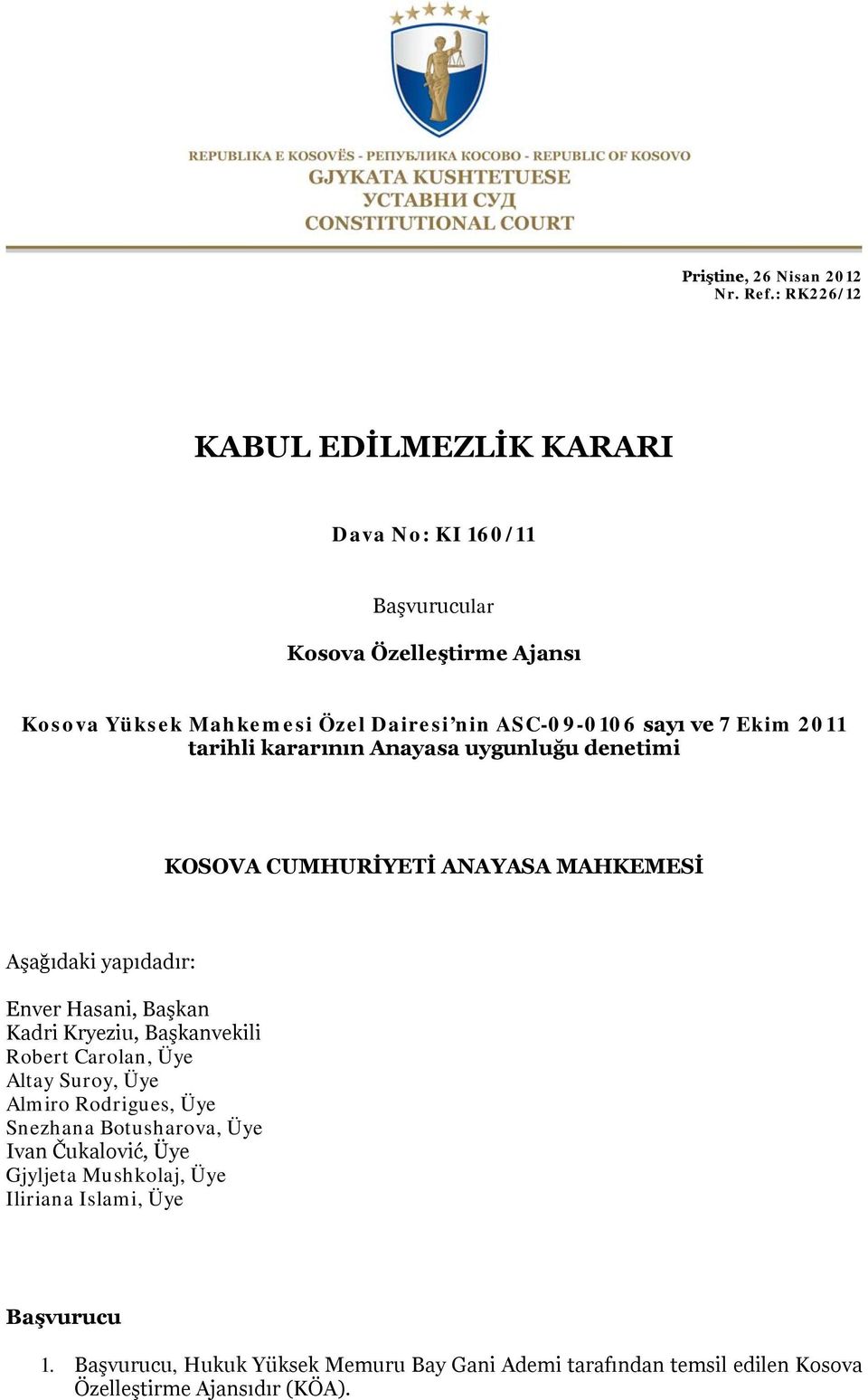 7 Ekim 2011 tarihli kararının Anayasa uygunluğu denetimi KOSOVA CUMHURİYETİ ANAYASA MAHKEMESİ Aşağıdaki yapıdadır: Enver Hasani, Başkan Kadri Kryeziu,