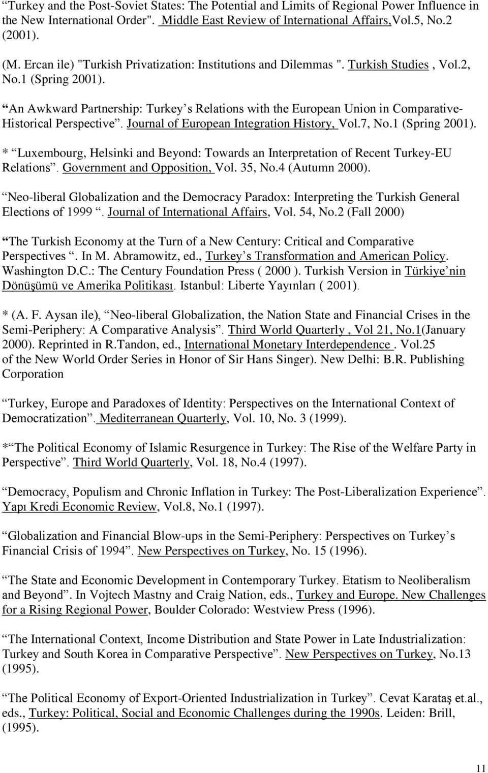 An Awkward Partnership: Turkey s Relations with the European Union in Comparative- Historical Perspective. Journal of European Integration History, Vol.7, No.1 (Spring 2001).