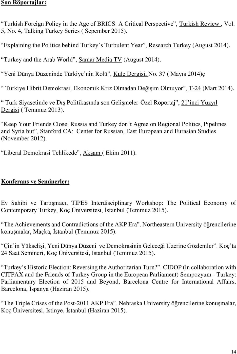 37 ( Mayıs 2014)ç Türkiye Hibrit Demokrasi, Ekonomik Kriz Olmadan Değişim Olmuyor, T-24 (Mart 2014).