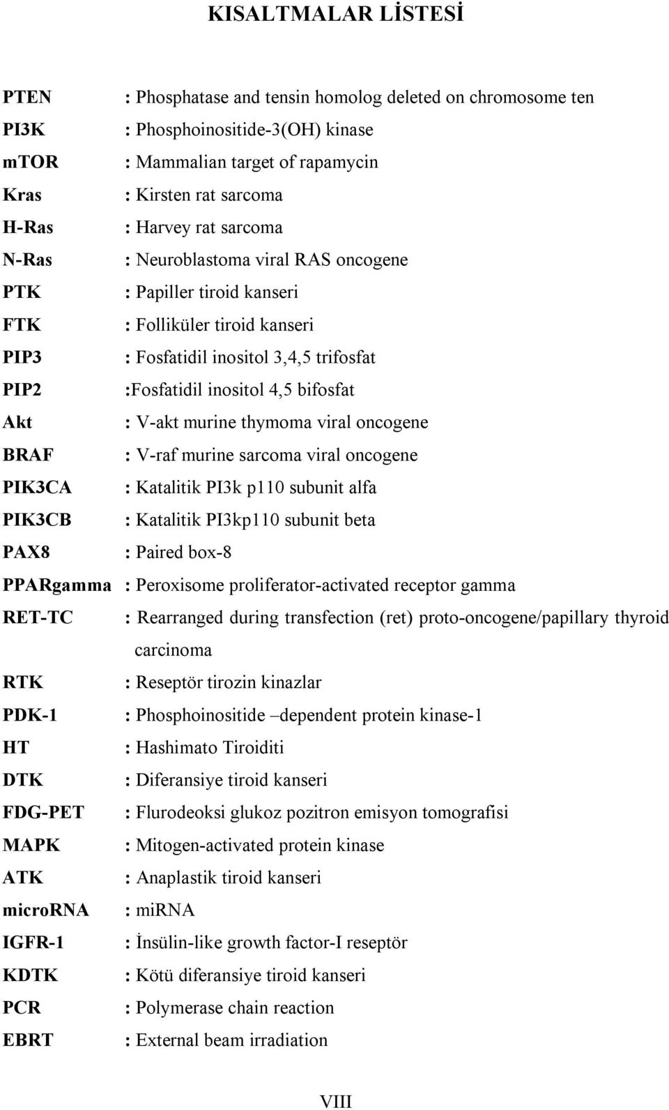 Akt : V-akt murine thymoma viral oncogene BRAF : V-raf murine sarcoma viral oncogene PIK3CA : Katalitik PI3k p110 subunit alfa PIK3CB : Katalitik PI3kp110 subunit beta PAX8 : Paired box-8 PPARgamma :