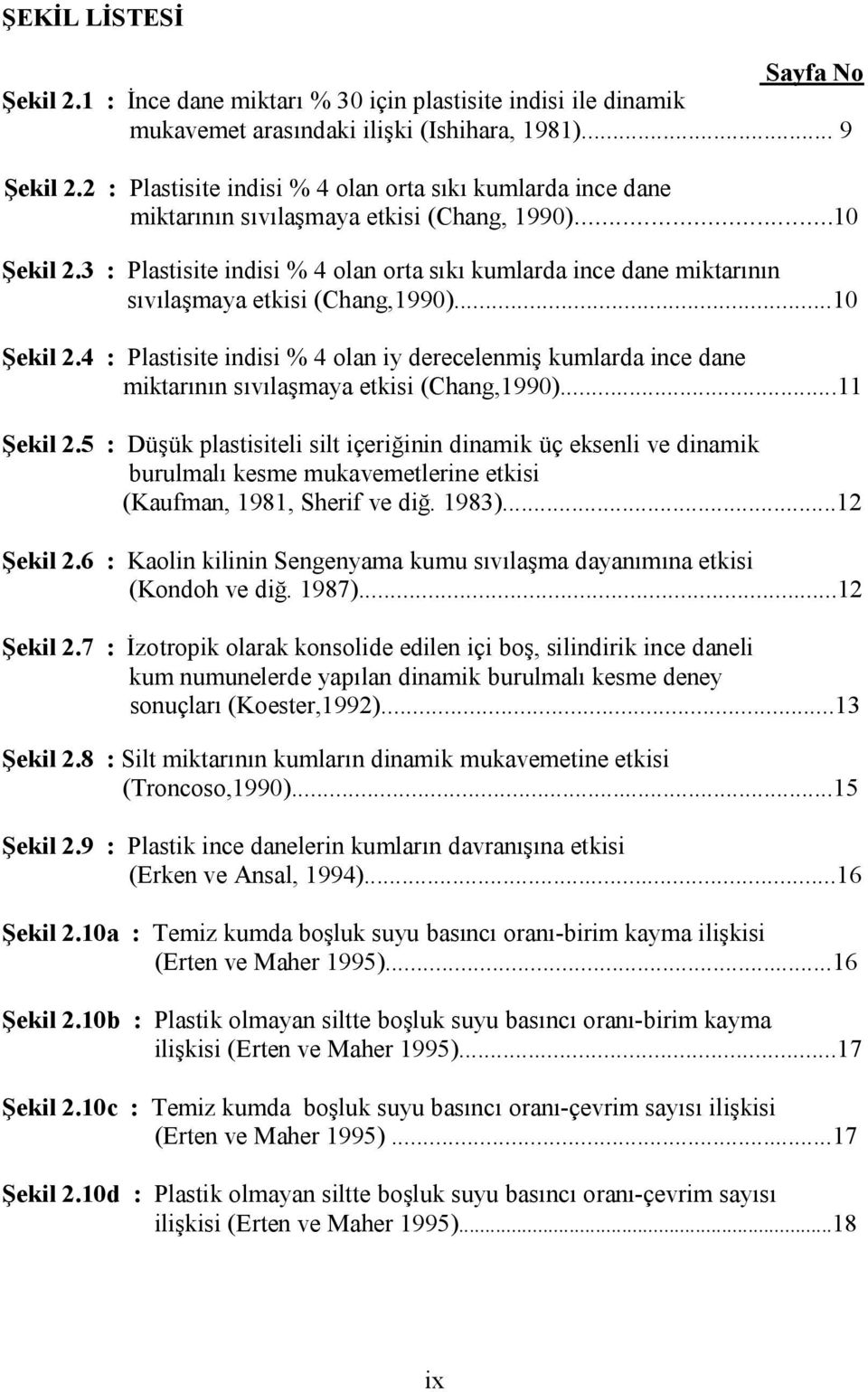 3 : Plastisite indisi % 4 olan orta sıkı kumlarda ince dane miktarının sıvılaşmaya etkisi (Chang,199)...1 Şekil 2.