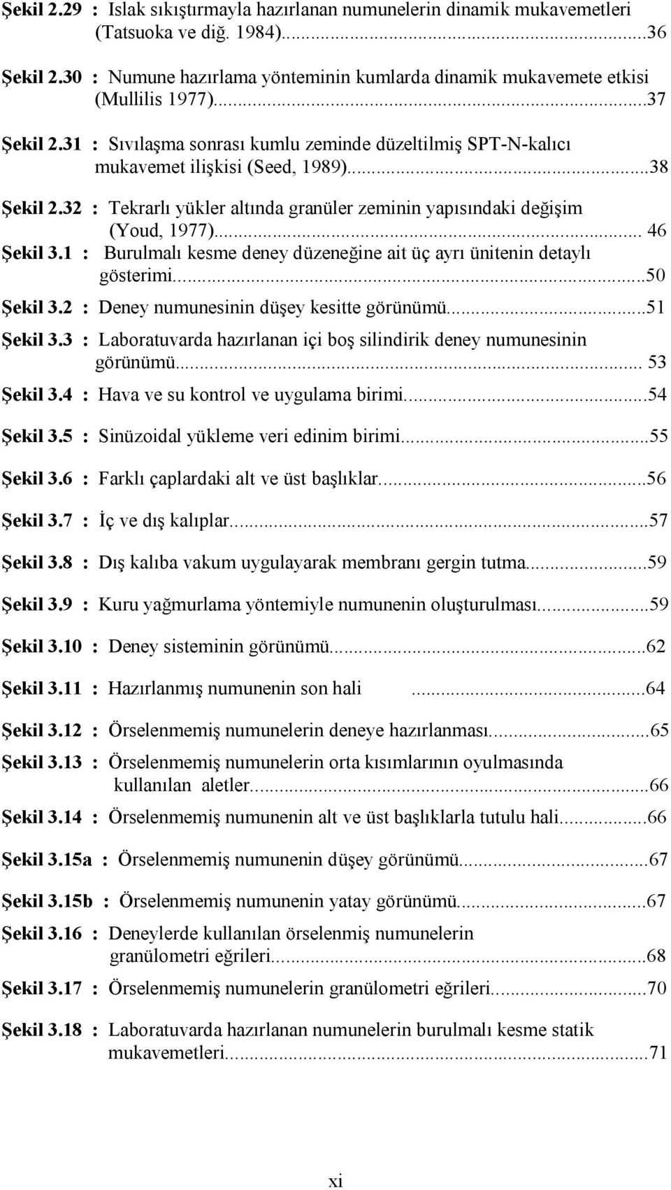 .. 46 Şekil 3.1 : Burulmalı kesme deney düzeneğine ait üç ayrı ünitenin detaylı gösterimi...5 Şekil 3.2 : Deney numunesinin düşey kesitte görünümü...51 Şekil 3.