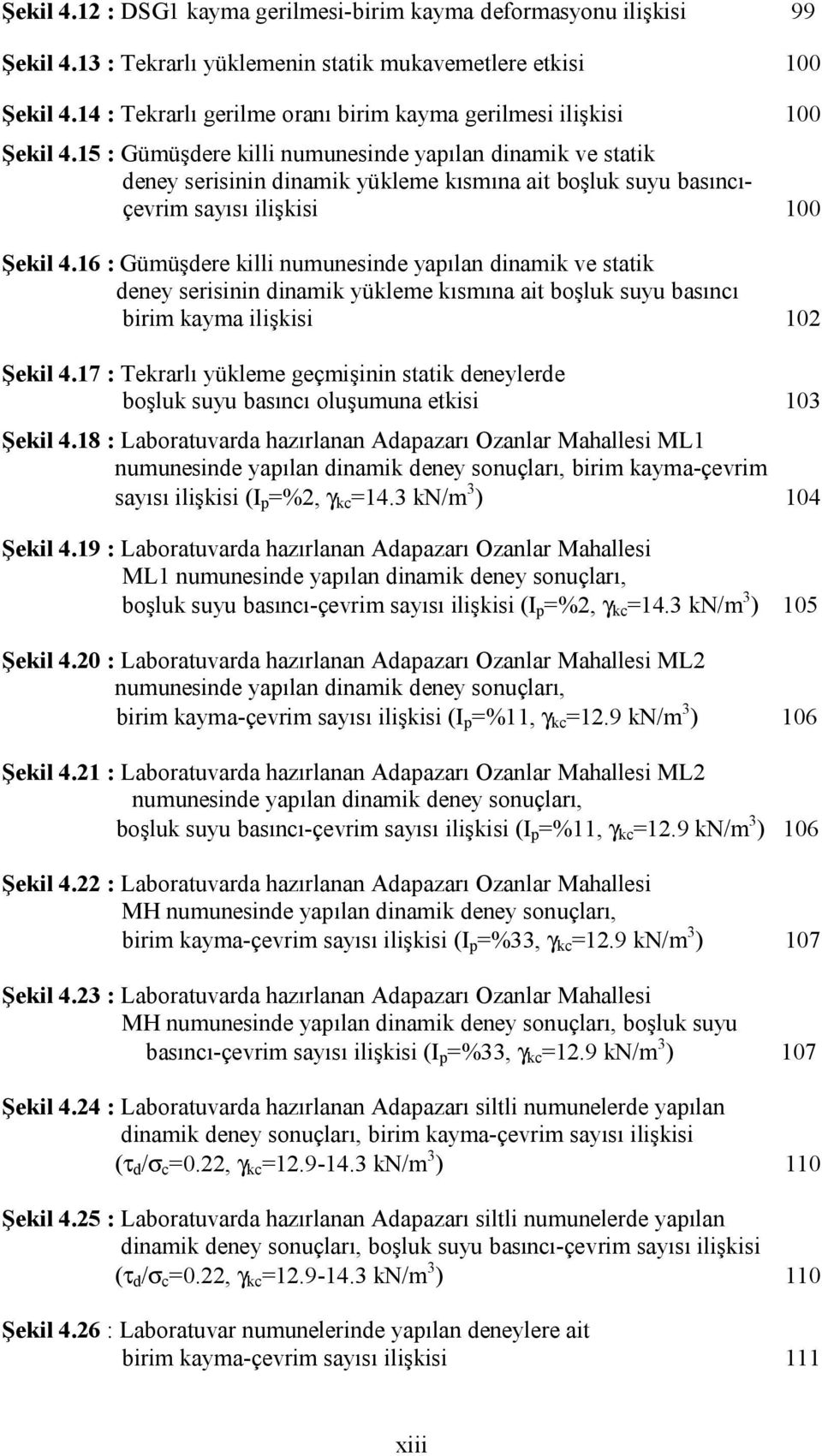 15 : Gümüşdere killi numunesinde yapılan dinamik ve statik deney serisinin dinamik yükleme kısmına ait boşluk suyu basıncıçevrim sayısı ilişkisi 1 Şekil 4.