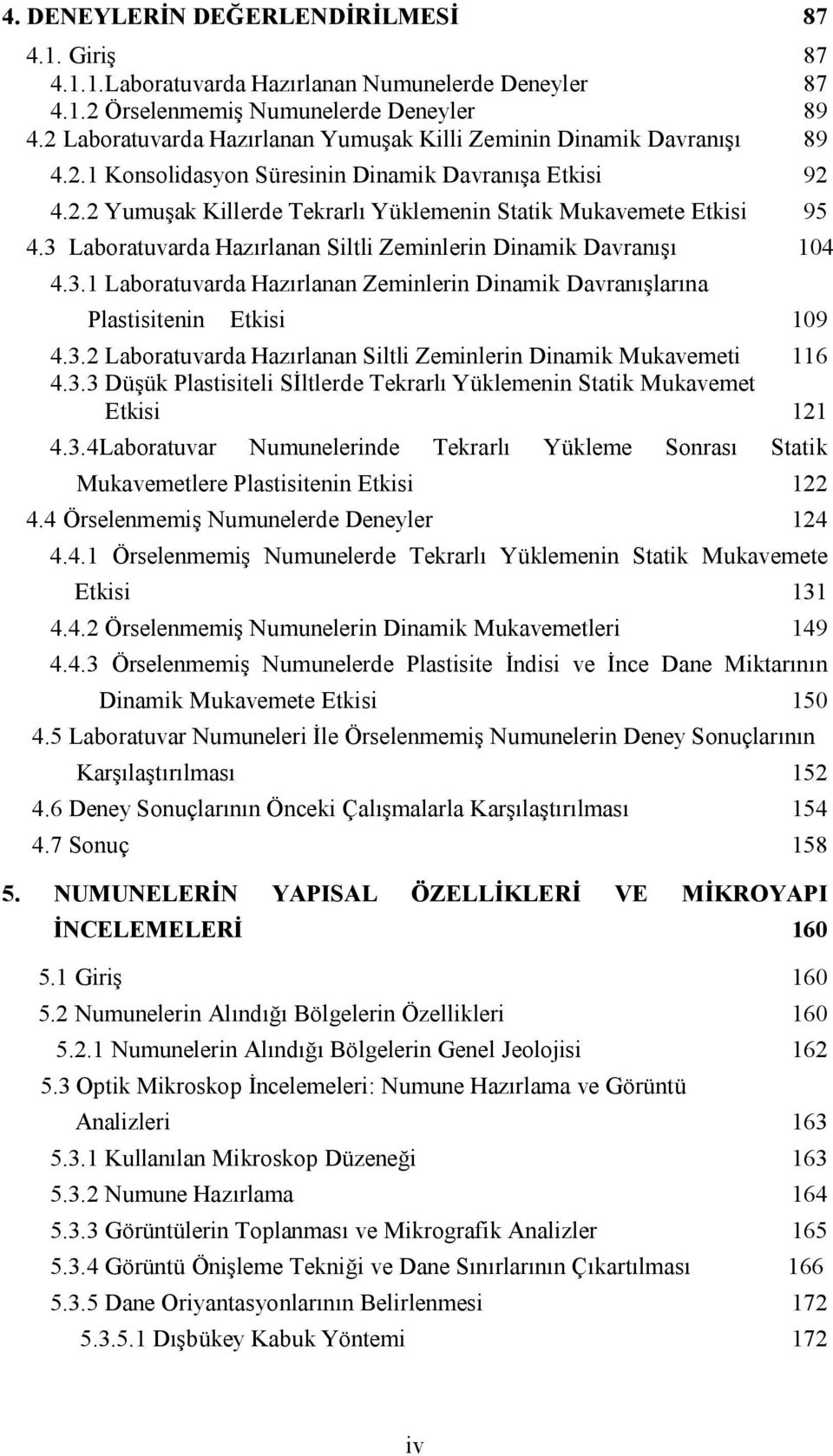 3 Laboratuvarda Hazırlanan Siltli Zeminlerin Dinamik Davranışı 14 4.3.1 Laboratuvarda Hazırlanan Zeminlerin Dinamik Davranışlarına Plastisitenin Etkisi 19 4.3.2 Laboratuvarda Hazırlanan Siltli Zeminlerin Dinamik Mukavemeti 116 4.