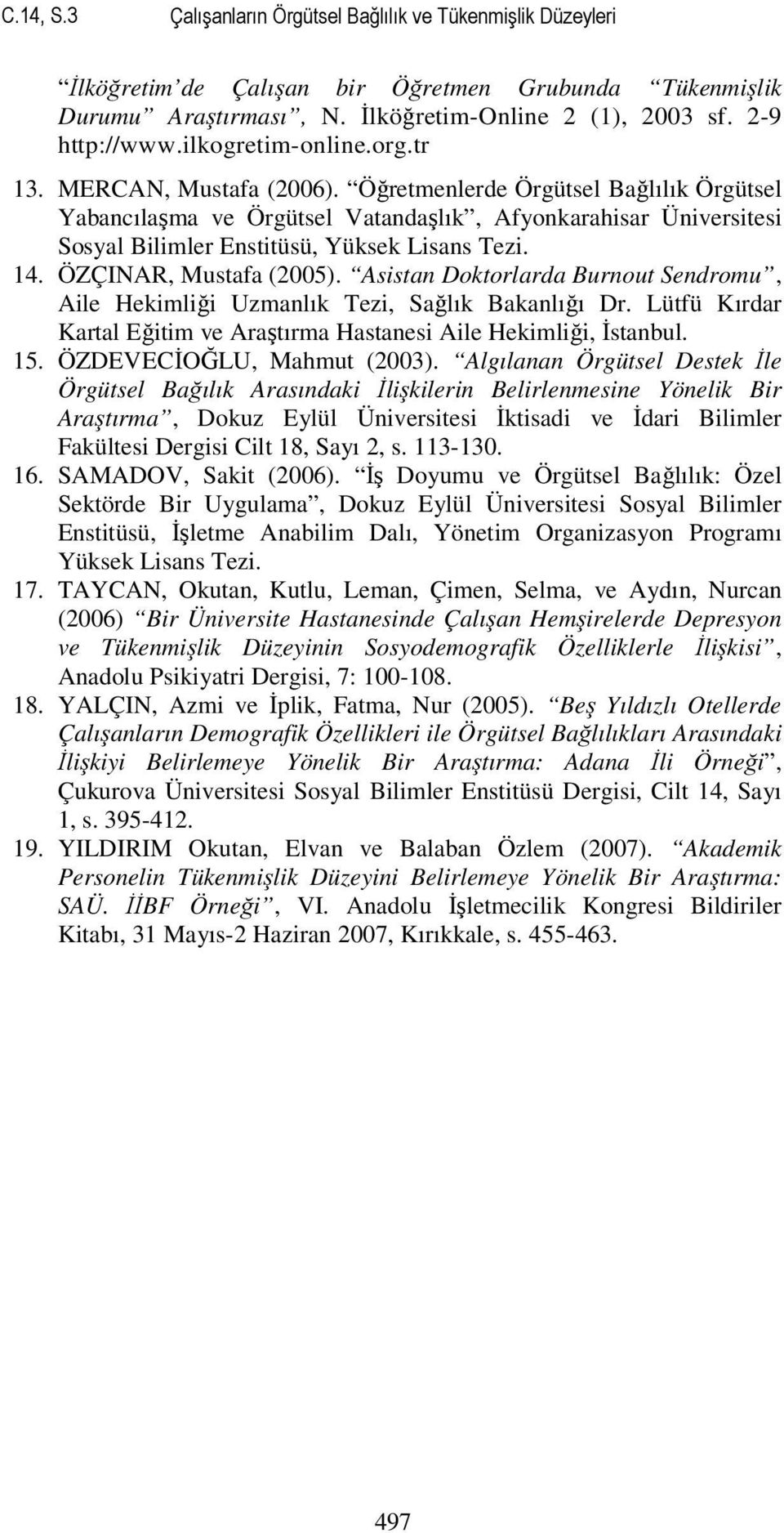 Öğretmenlerde Örgütsel Bağlılık Örgütsel Yabancılaşma ve Örgütsel Vatandaşlık, Afyonkarahisar Üniversitesi Sosyal Bilimler Enstitüsü, Yüksek Lisans Tezi. 14. ÖZÇINAR, Mustafa (2005).