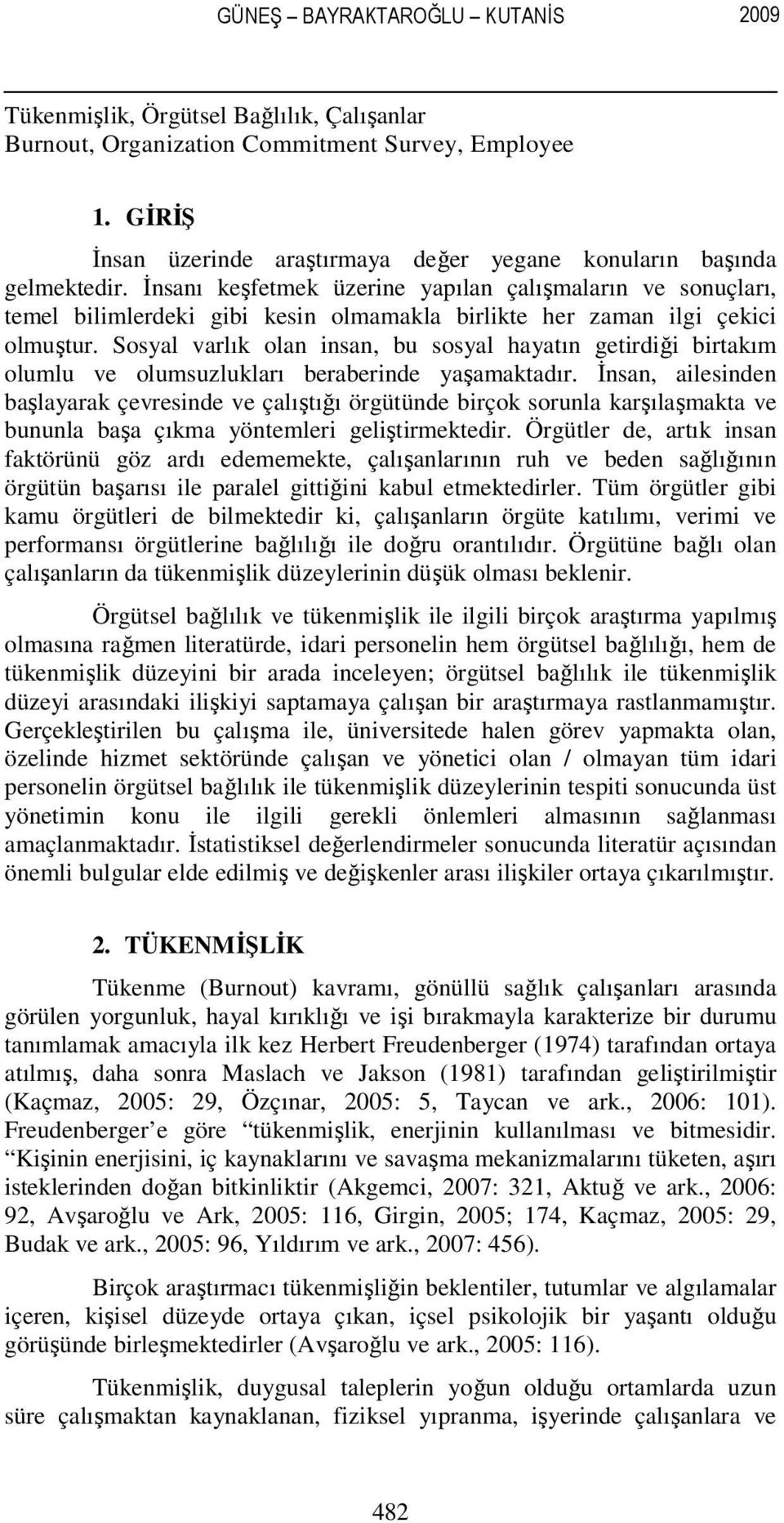 İnsanı keşfetmek üzerine yapılan çalışmaların ve sonuçları, temel bilimlerdeki gibi kesin olmamakla birlikte her zaman ilgi çekici olmuştur.