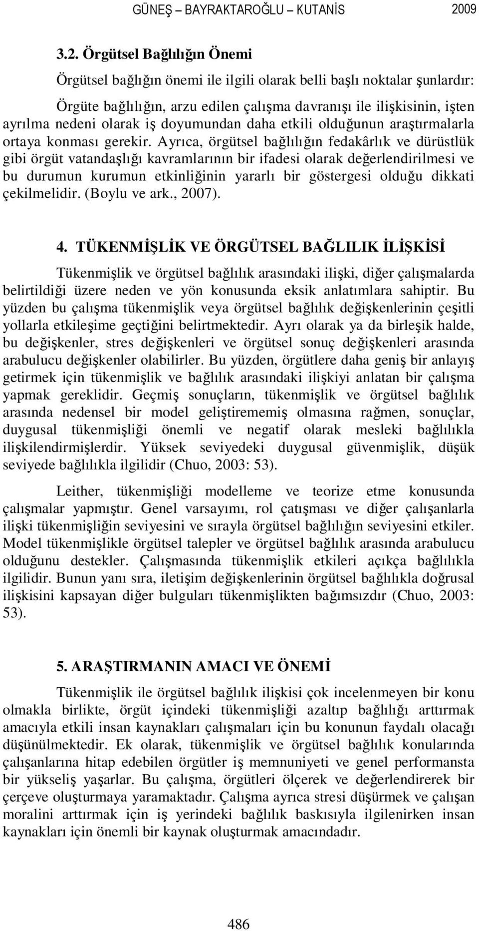 Örgütsel Bağlılığın Önemi Örgütsel bağlığın önemi ile ilgili olarak belli başlı noktalar şunlardır: Örgüte bağlılığın, arzu edilen çalışma davranışı ile ilişkisinin, işten ayrılma nedeni olarak iş