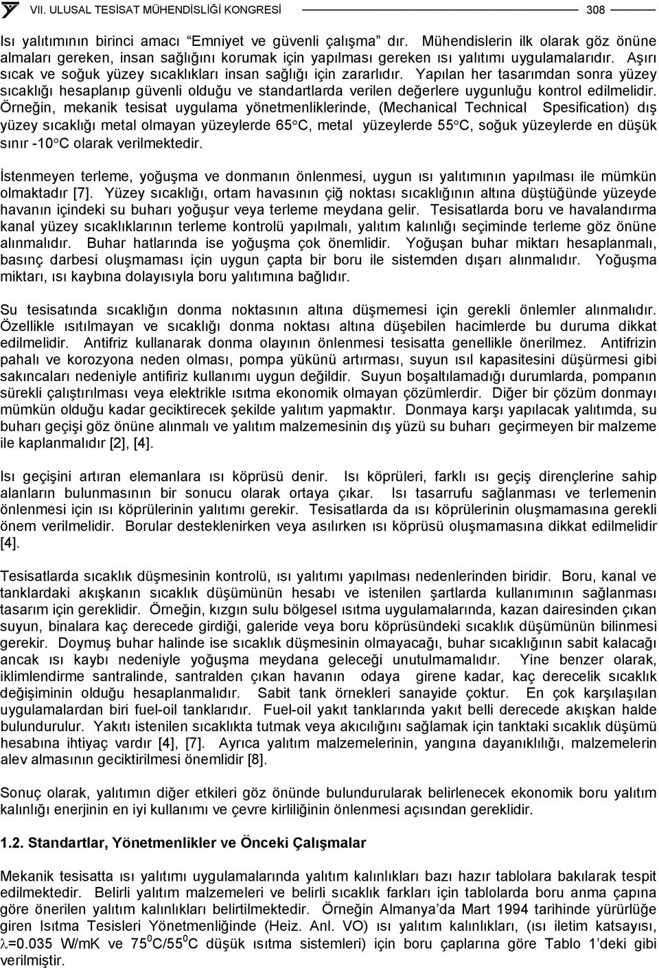 Örneğin, mekanik tesisat uygulama yönetmenliklerine, (Mechanical Technical Spesification) ış yüzey sıcaklığı metal olmayan yüzeylere 65 C, metal yüzeylere 55 C, soğuk yüzeylere en üşük sınır -0 C