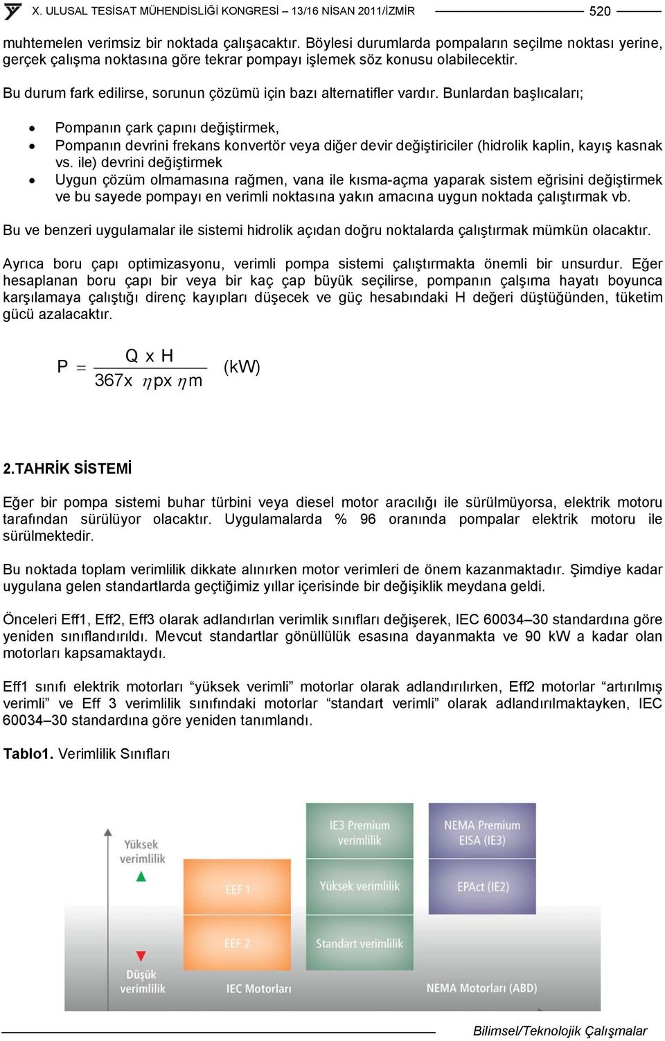 Bunlardan başlıcaları; Pompanın çark çapını değiştirmek, Pompanın devrini frekans konvertör veya diğer devir değiştiriciler (hidrolik kaplin, kayış kasnak vs.