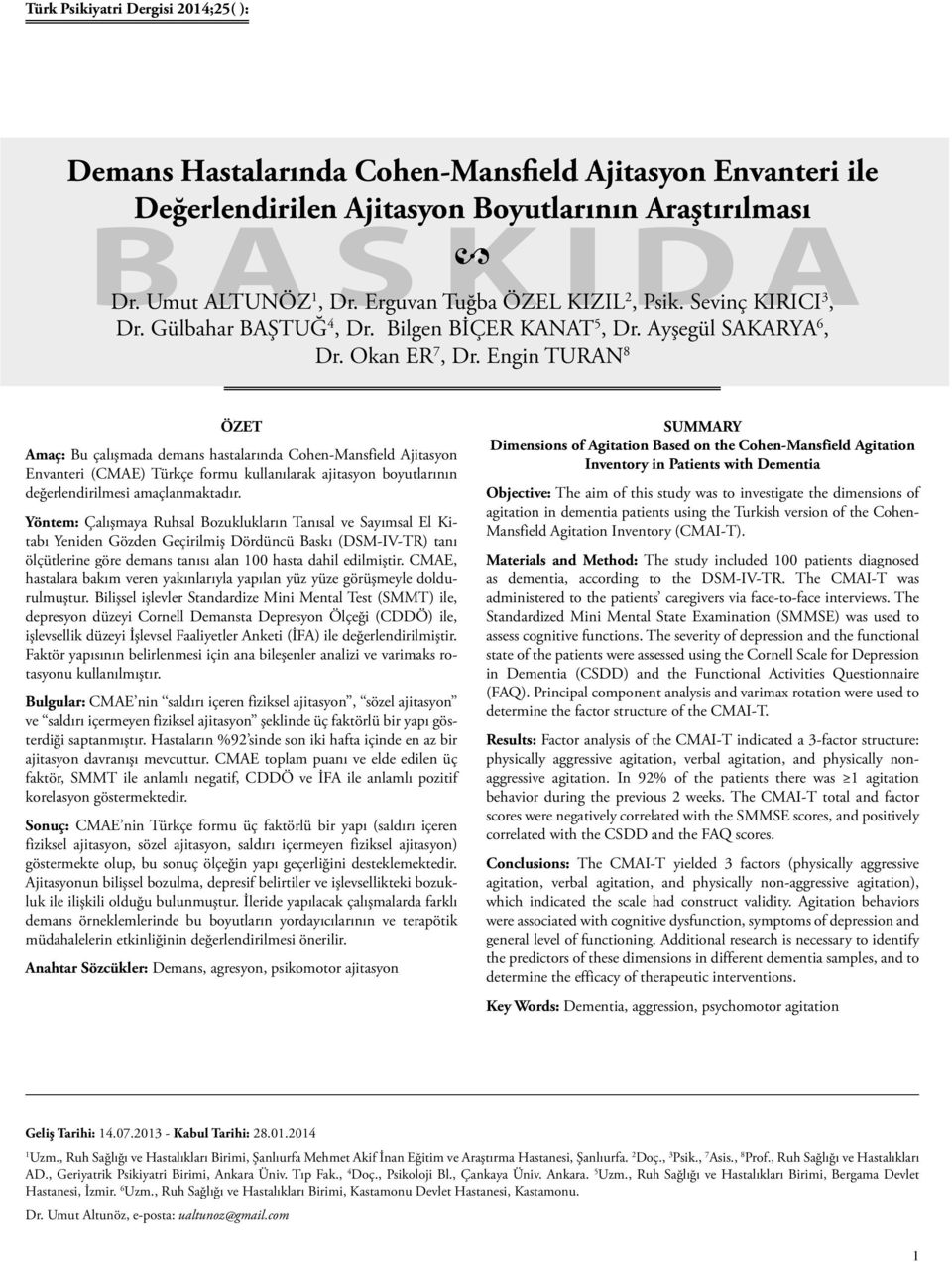 Engin TURAN 8 ÖZET Amaç: Bu çalışmada demans hastalarında Cohen-Mansfield Ajitasyon Envanteri (CMAE) Türkçe formu kullanılarak ajitasyon boyutlarının değerlendirilmesi amaçlanmaktadır.