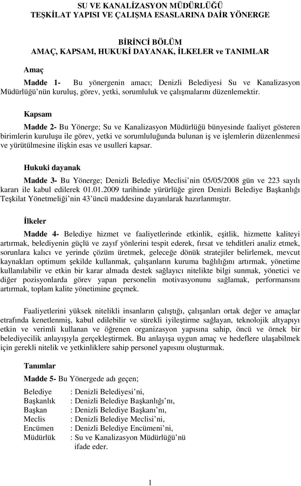 Kapsam Madde 2- Bu Yönerge; Su ve Kanalizasyon Müdürlüğü bünyesinde faaliyet gösteren birimlerin kuruluşu ile görev, yetki ve sorumluluğunda bulunan iş ve işlemlerin düzenlenmesi ve yürütülmesine