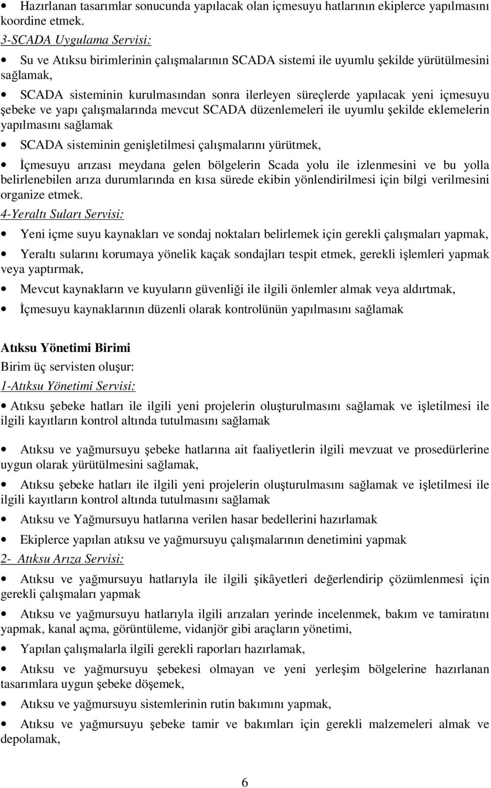 içmesuyu şebeke ve yapı çalışmalarında mevcut SCADA düzenlemeleri ile uyumlu şekilde eklemelerin yapılmasını sağlamak SCADA sisteminin genişletilmesi çalışmalarını yürütmek, Đçmesuyu arızası meydana