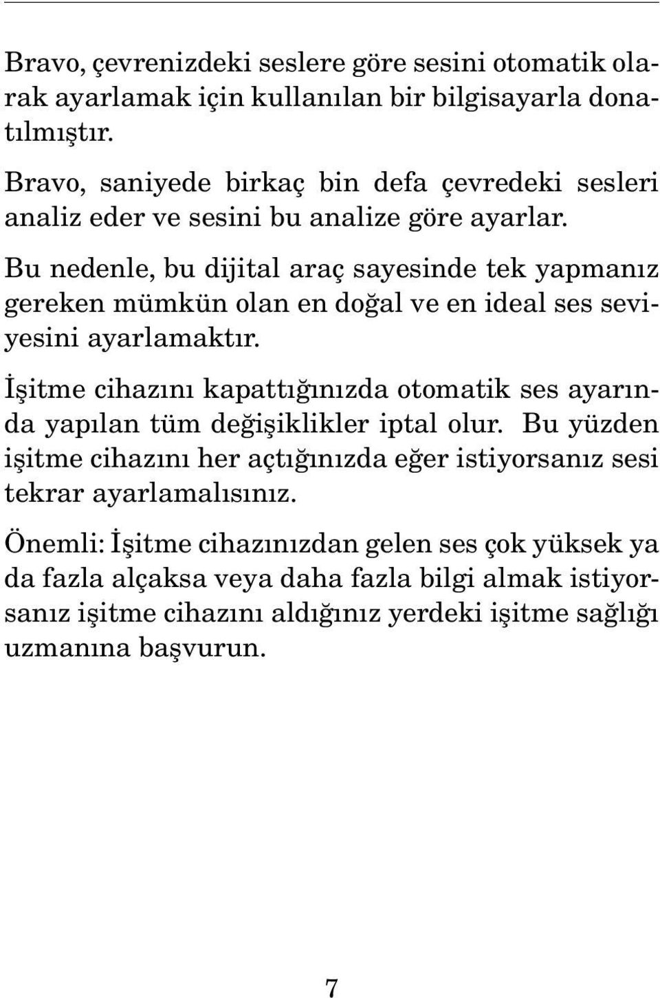 Bu nedenle, bu dijital araç sayesinde tek yapmanız gereken mümkün olan en doğal ve en ideal ses seviyesini ayarlamaktır.