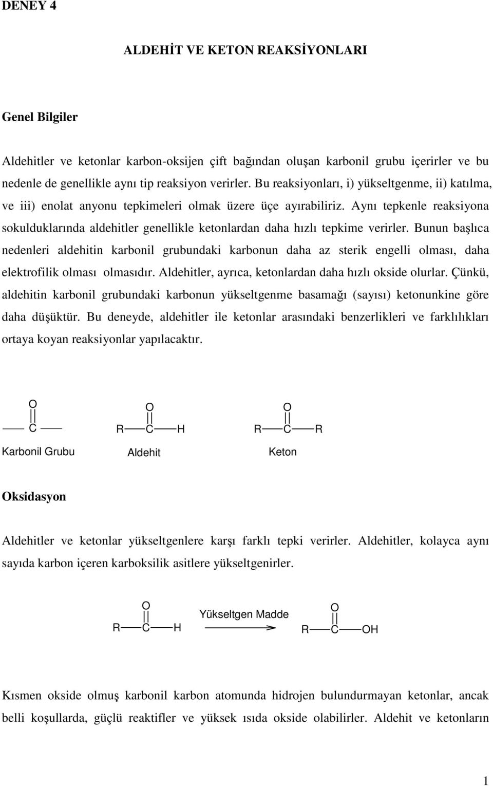 Aynı tepkenle reaksiyona sokulduklarında aldehitler genellikle ketonlardan daha hızlı tepkime verirler.