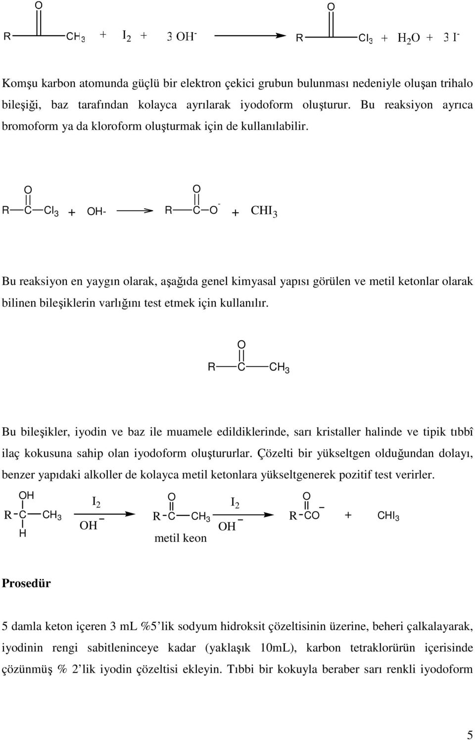 R l 3 + - R - + I 3 Bu reaksiyon en yaygın olarak, aşağıda genel kimyasal yapısı görülen ve metil ketonlar olarak bilinen bileşiklerin varlığını test etmek için kullanılır.