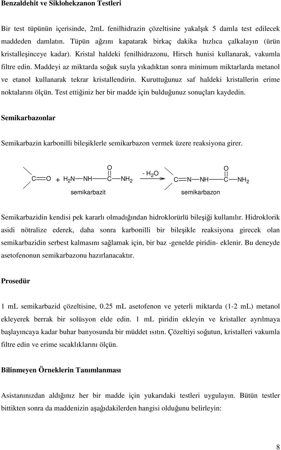 Maddeyi az miktarda soğuk suyla yıkadıktan sonra minimum miktarlarda metanol ve etanol kullanarak tekrar kristallendirin. Kuruttuğunuz saf haldeki kristallerin erime noktalarını ölçün.