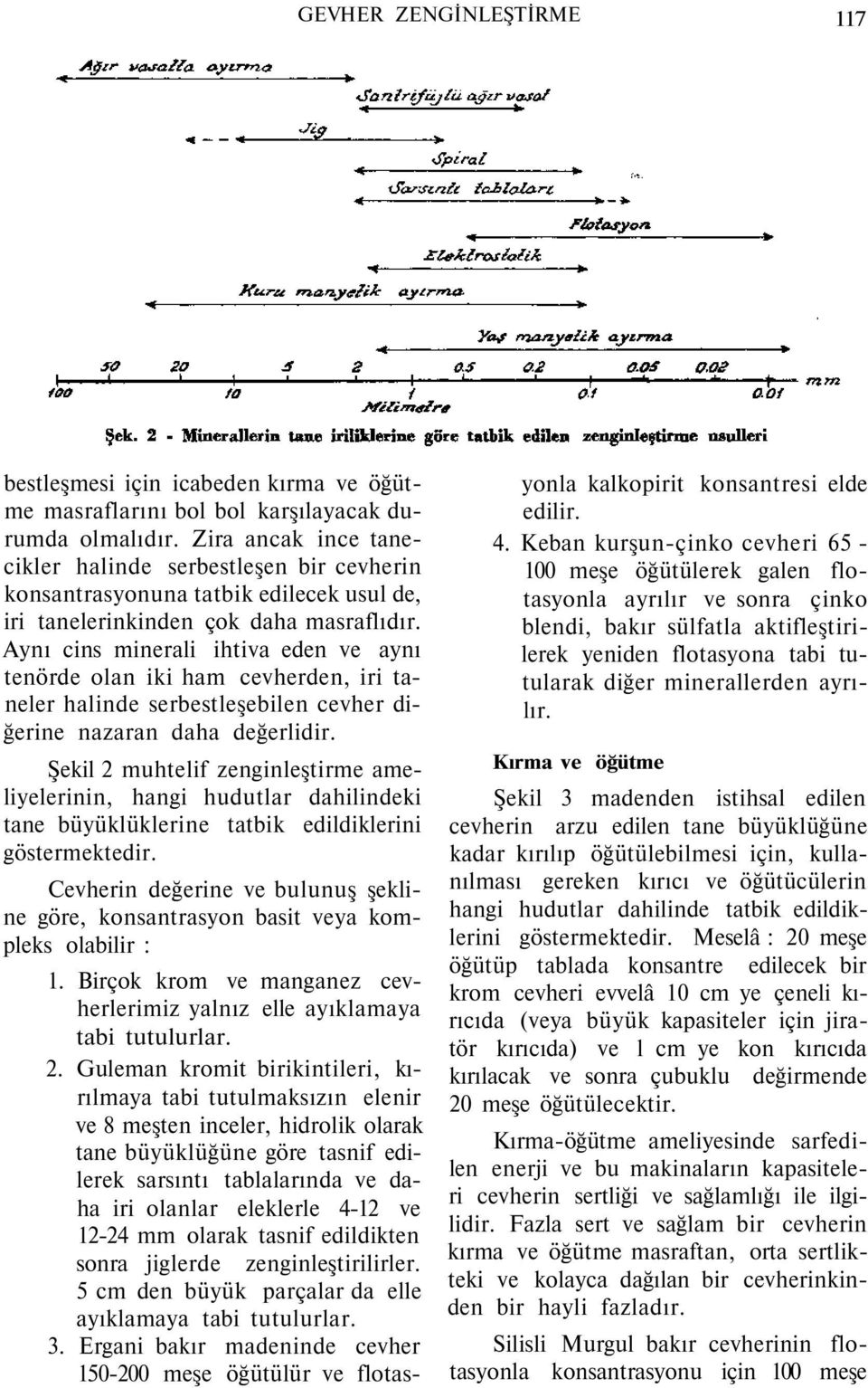 Aynı cins minerali ihtiva eden ve aynı tenörde olan iki ham cevherden, iri taneler halinde serbestleşebilen cevher diğerine nazaran daha değerlidir.